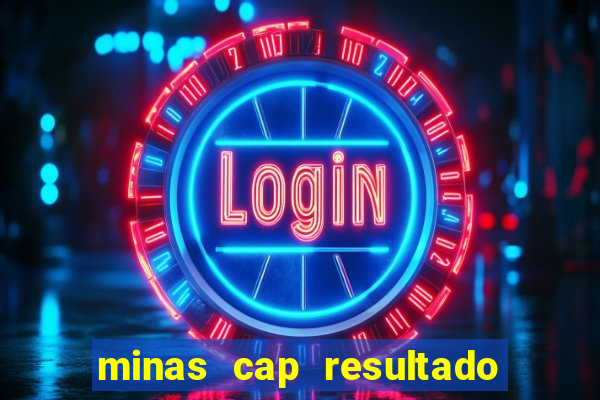 minas cap resultado de hoje